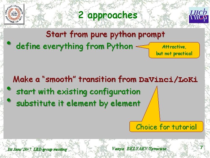 2 approaches • Start from pure python prompt Attractive, define everything from Python but