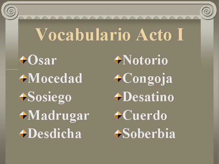 Vocabulario Acto I Osar Mocedad Sosiego Madrugar Desdicha Notorio Congoja Desatino Cuerdo Soberbia 