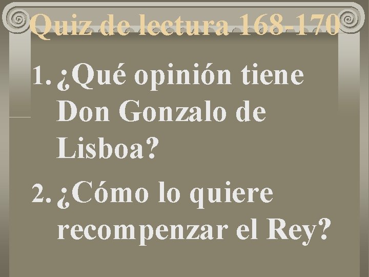 Quiz de lectura 168 -170 1. ¿Qué opinión tiene Don Gonzalo de Lisboa? 2.