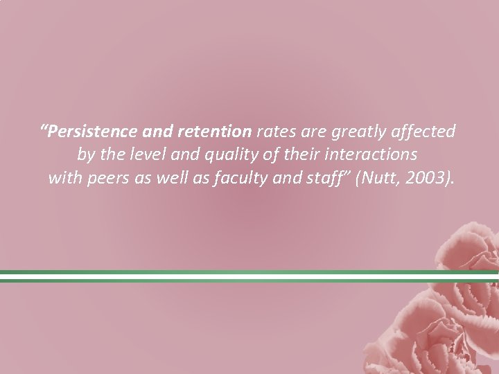 “Persistence and retention rates are greatly affected by the level and quality of their