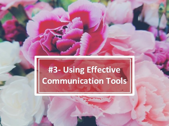#3 - Using Effective Communication Tools 
