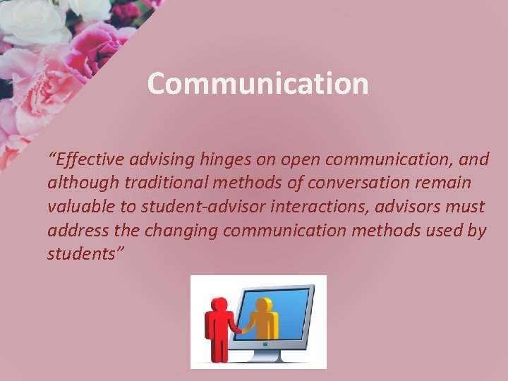 Communication “Effective advising hinges on open communication, and although traditional methods of conversation remain
