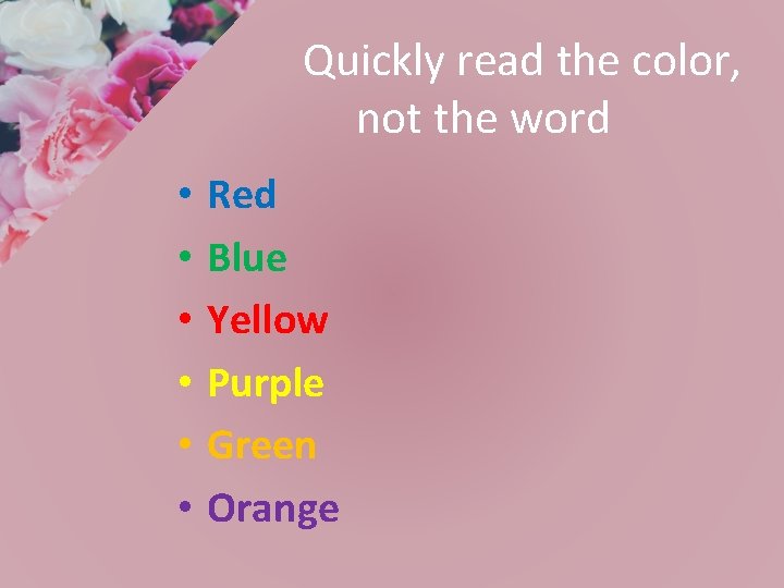 Quickly read the color, not the word • • • Red Blue Yellow Purple