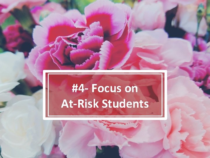 #4 - Focus on At-Risk Students 