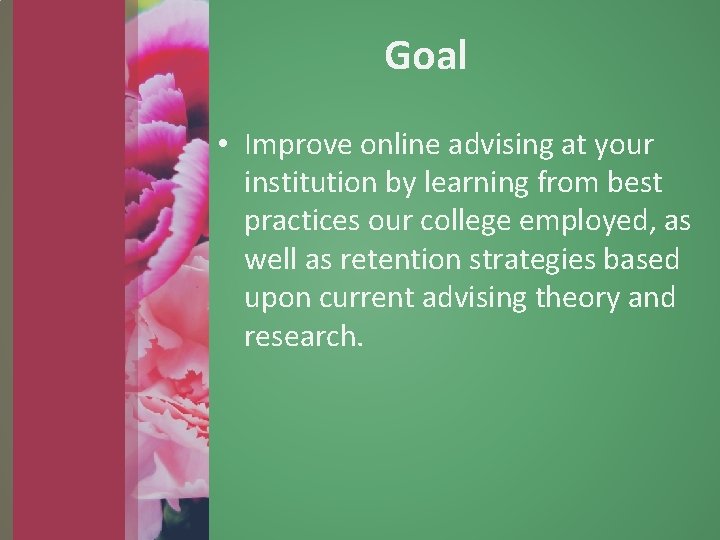 Goal • Improve online advising at your institution by learning from best practices our