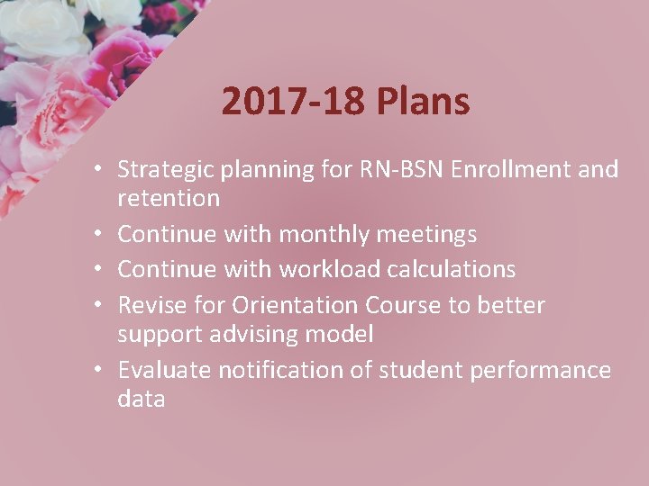 2017 -18 Plans • Strategic planning for RN-BSN Enrollment and retention • Continue with