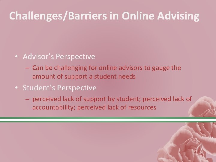 Challenges/Barriers in Online Advising • Advisor’s Perspective – Can be challenging for online advisors