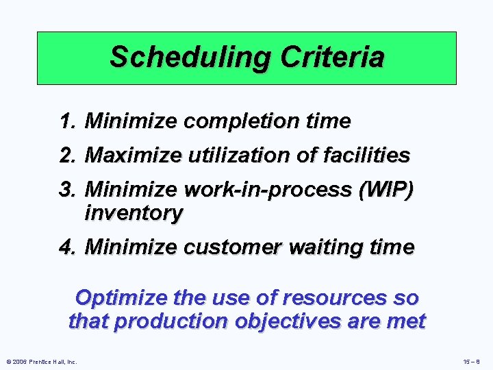 Scheduling Criteria 1. Minimize completion time 2. Maximize utilization of facilities 3. Minimize work-in-process