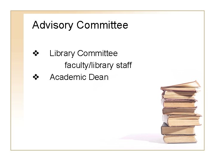 Advisory Committee v v Library Committee faculty/library staff Academic Dean 
