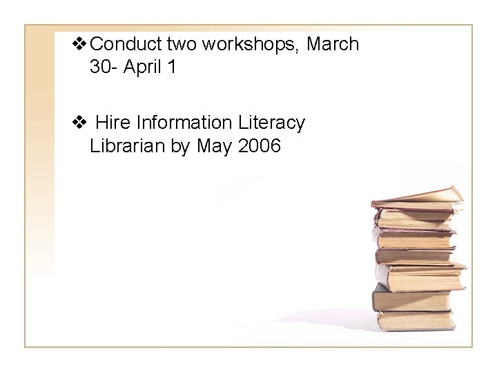 v Conduct two workshops, March 30 - April 1 v Hire Information Literacy Librarian