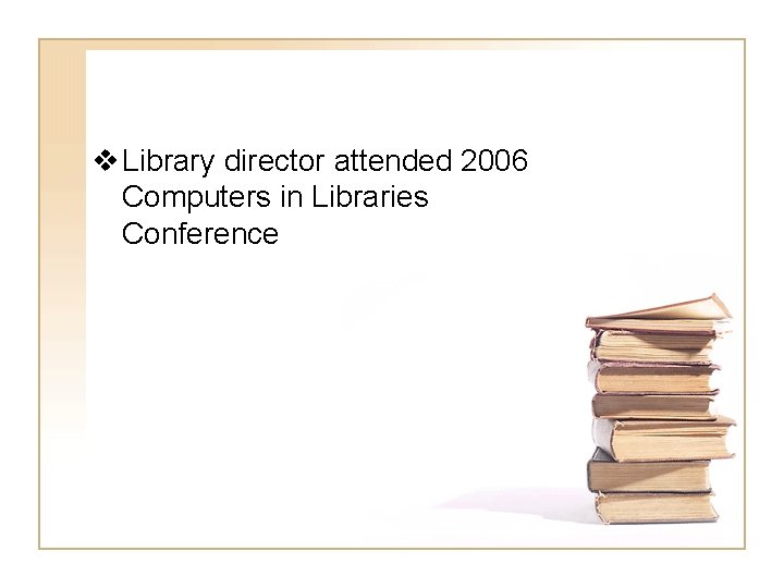 v Library director attended 2006 Computers in Libraries Conference 