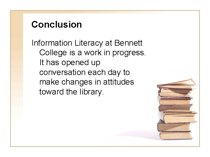 Conclusion Information Literacy at Bennett College is a work in progress. It has opened