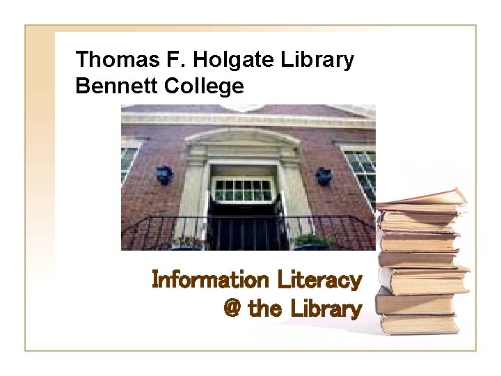 Thomas F. Holgate Library Bennett College Information Literacy @ the Library 