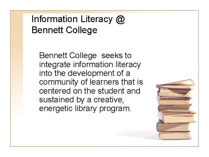 Information Literacy @ Bennett College seeks to integrate information literacy into the development of