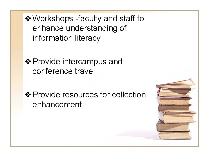 v Workshops -faculty and staff to enhance understanding of information literacy v Provide intercampus