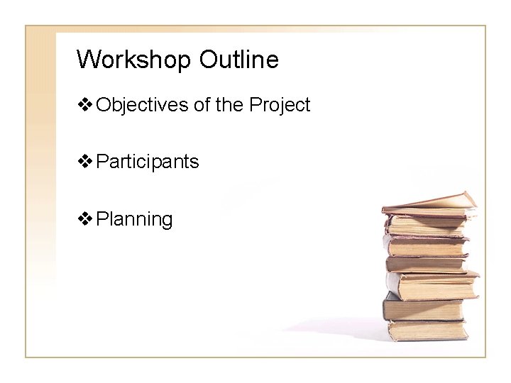 Workshop Outline v Objectives of the Project v Participants v Planning 