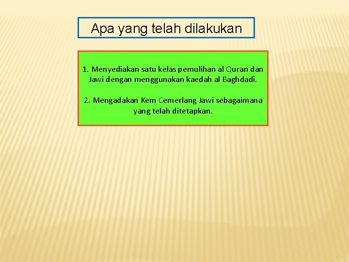 Apa yang telah dilakukan 1. Menyediakan satu kelas pemulihan al Quran dan Jawi dengan