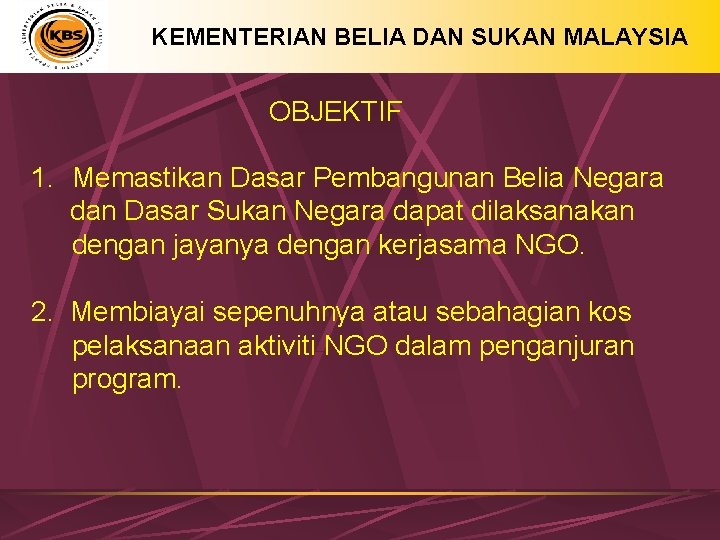 KEMENTERIAN BELIA DAN SUKAN MALAYSIA OBJEKTIF 1. Memastikan Dasar Pembangunan Belia Negara dan Dasar