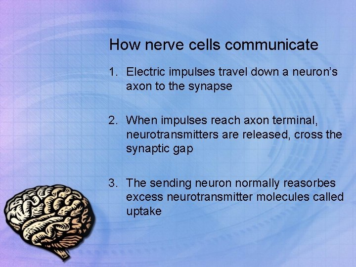 How nerve cells communicate 1. Electric impulses travel down a neuron’s axon to the