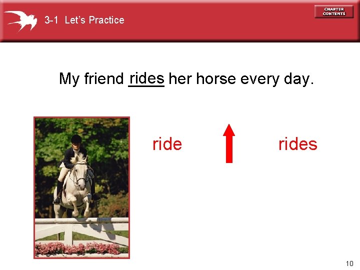3 -1 Let’s Practice rides her horse every day. My friend ____ rides 10