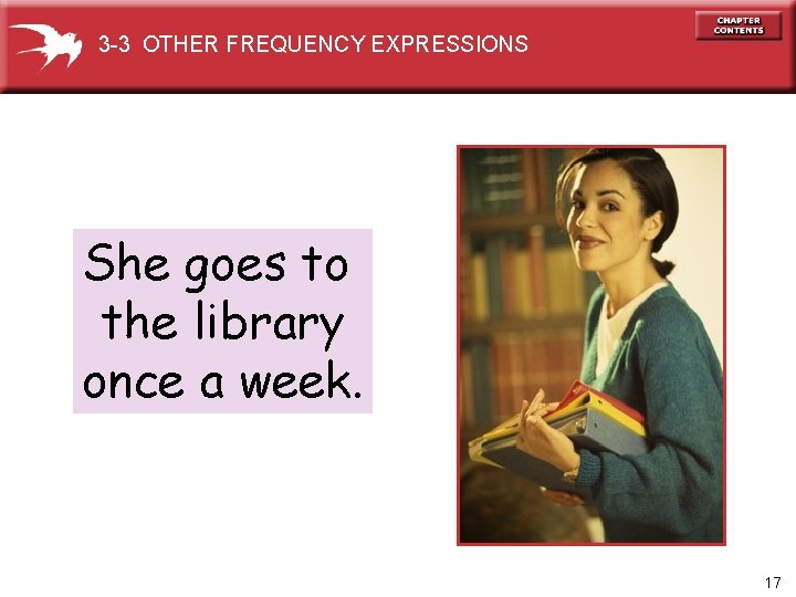 3 -3 OTHER FREQUENCY EXPRESSIONS She goes to the library once a week. 17