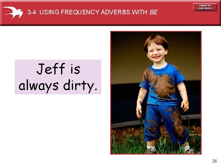 3 -4 USING FREQUENCY ADVERBS WITH BE Jeff is always dirty. 26 