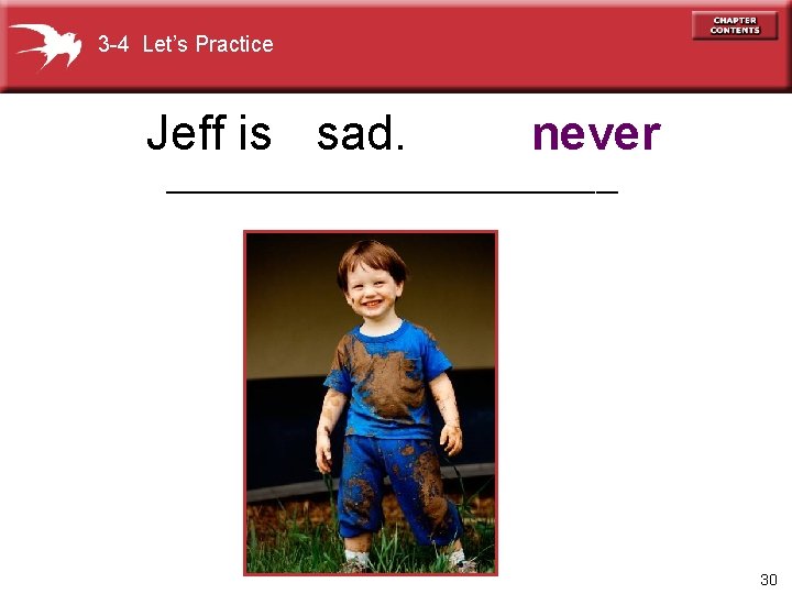 3 -4 Let’s Practice Jeff is sad. never _____________________ 30 