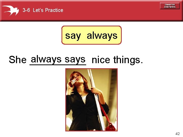 3 -6 Let’s Practice say always says nice things. She _____ 42 