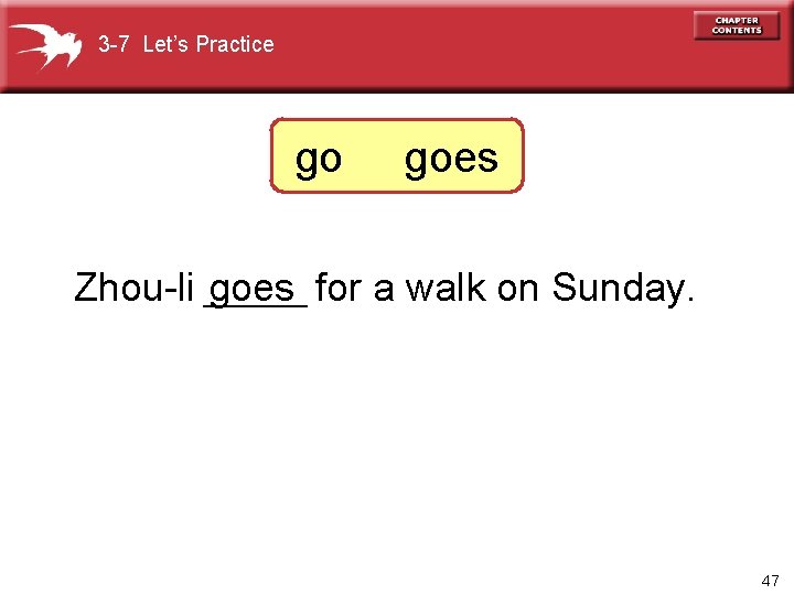 3 -7 Let’s Practice go goes Zhou-li ______ goes for a walk on Sunday.