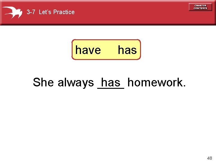 3 -7 Let’s Practice have has She always ____ has homework. 48 