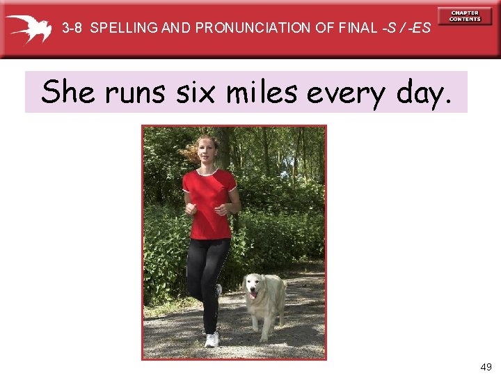 3 -8 SPELLING AND PRONUNCIATION OF FINAL -S / -ES She runs six miles