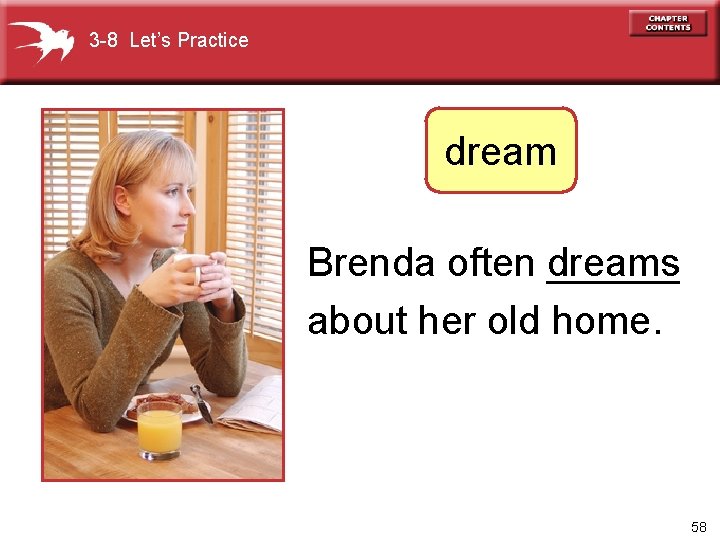 3 -8 Let’s Practice dream Brenda often ______ dreams about her old home. 58
