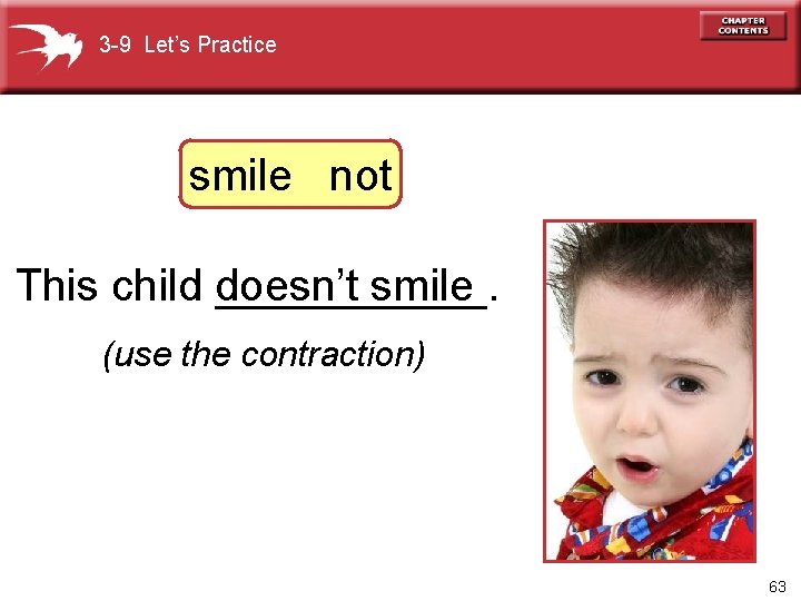 3 -9 Let’s Practice smile not This child doesn’t ______. smile (use the contraction)