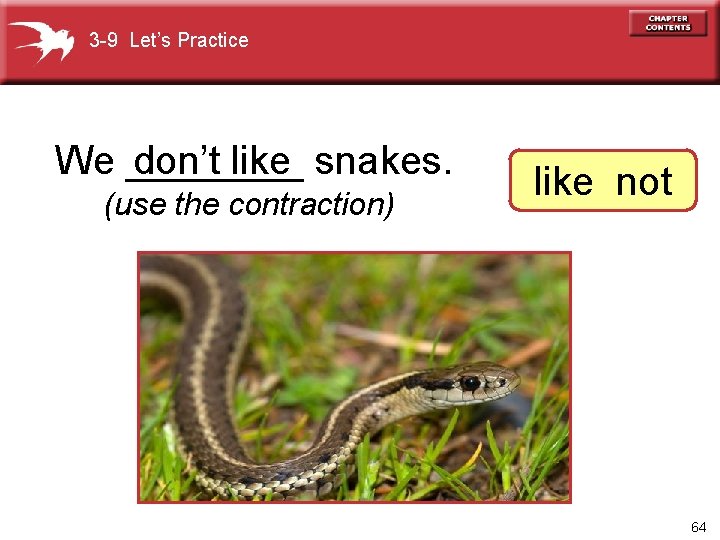 3 -9 Let’s Practice We ____ don’t like snakes. (use the contraction) like not