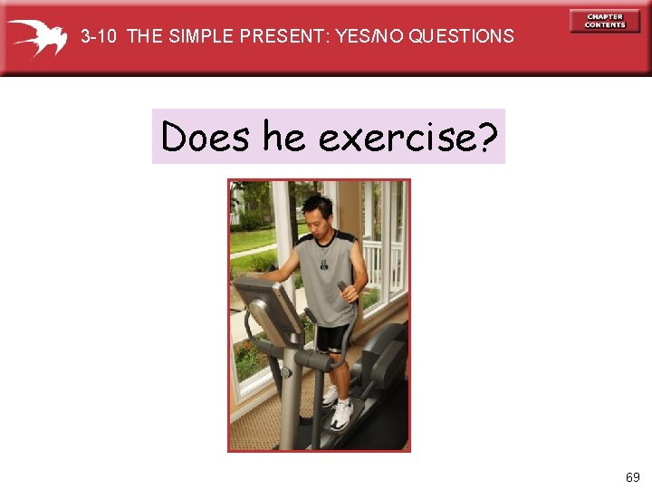 3 -10 THE SIMPLE PRESENT: YES/NO QUESTIONS Does he exercise? 69 
