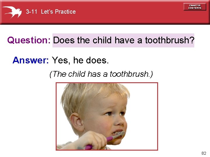 3 -11 Let’s Practice Question: Does the child have a toothbrush? Answer: Yes, he