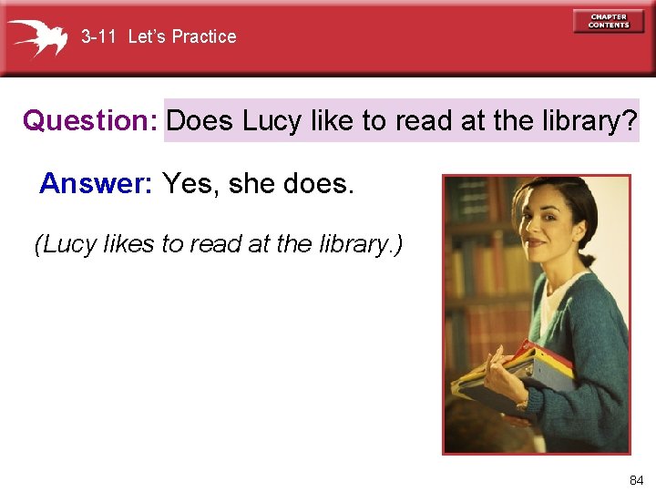 3 -11 Let’s Practice Question: Does Lucy like to read at the library? Answer: