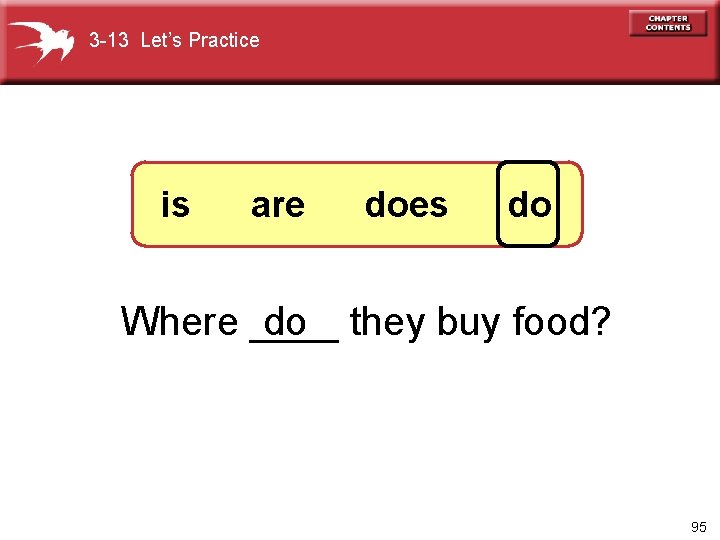 3 -13 Let’s Practice is are does do do they buy food? Where ____