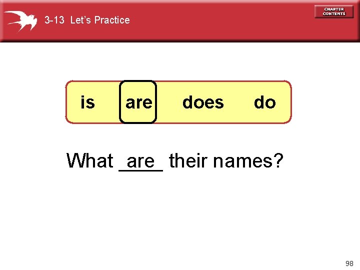 3 -13 Let’s Practice is are does do are their names? What ____ 98