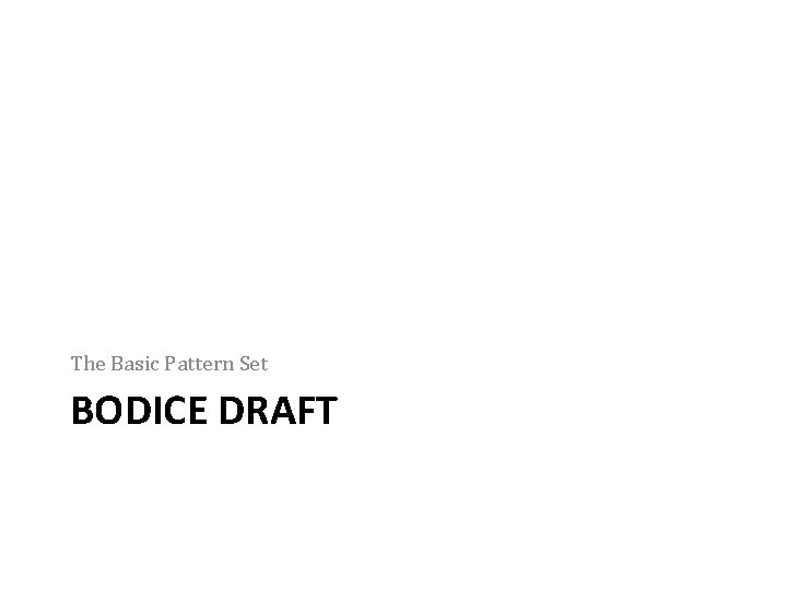 The Basic Pattern Set BODICE DRAFT 