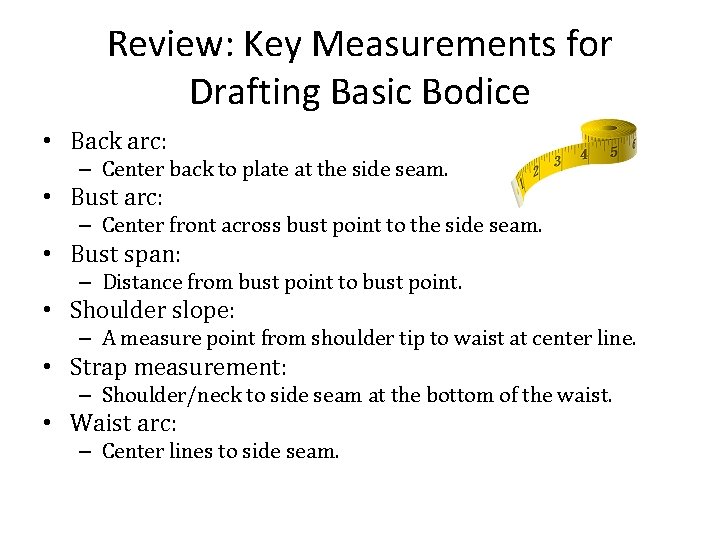 Review: Key Measurements for Drafting Basic Bodice • Back arc: – Center back to