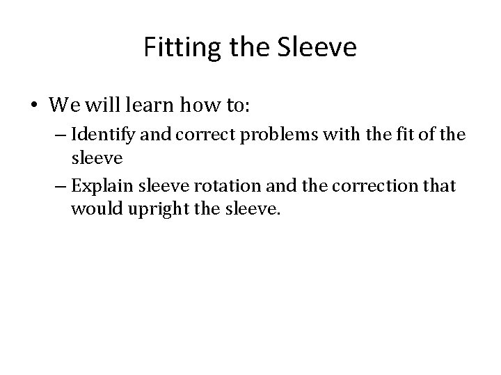 Fitting the Sleeve • We will learn how to: – Identify and correct problems