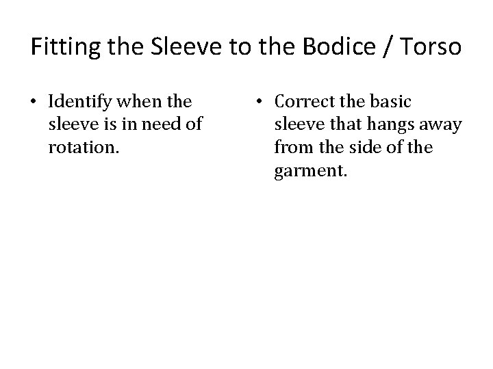 Fitting the Sleeve to the Bodice / Torso • Identify when the sleeve is