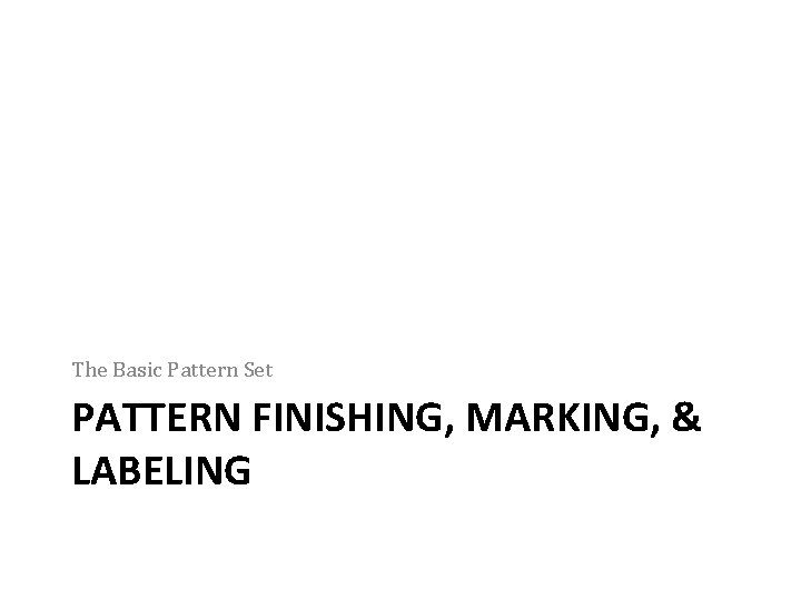 The Basic Pattern Set PATTERN FINISHING, MARKING, & LABELING 