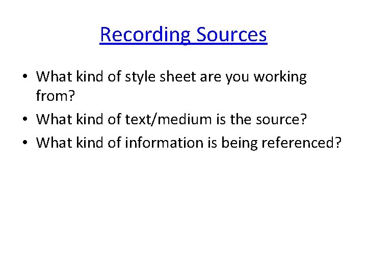 Recording Sources • What kind of style sheet are you working from? • What