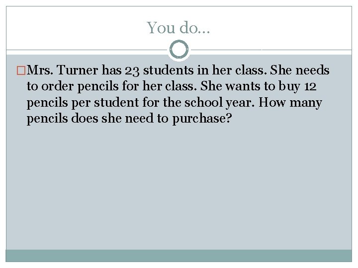 You do… �Mrs. Turner has 23 students in her class. She needs to order