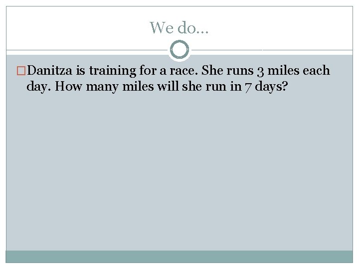 We do… �Danitza is training for a race. She runs 3 miles each day.