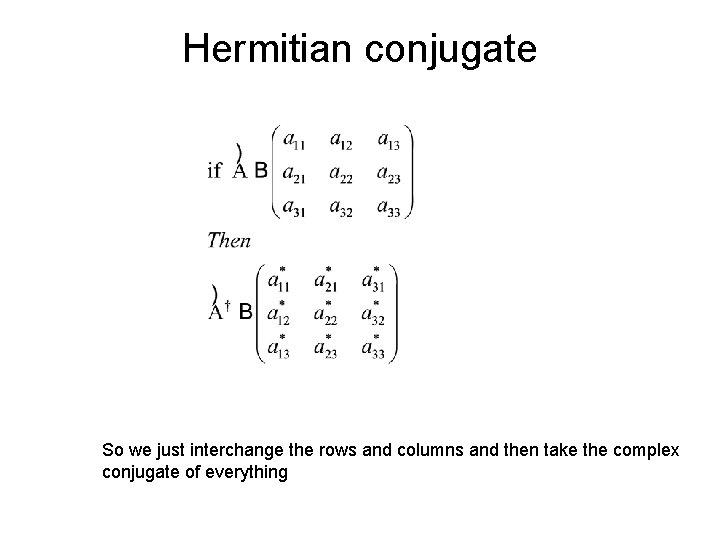 Hermitian conjugate So we just interchange the rows and columns and then take the