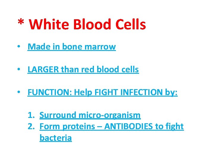 * White Blood Cells • Made in bone marrow • LARGER than red blood