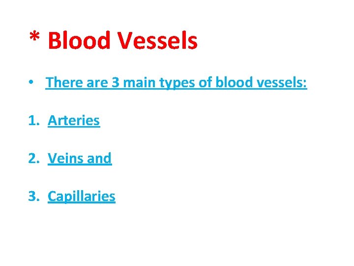 * Blood Vessels • There are 3 main types of blood vessels: 1. Arteries
